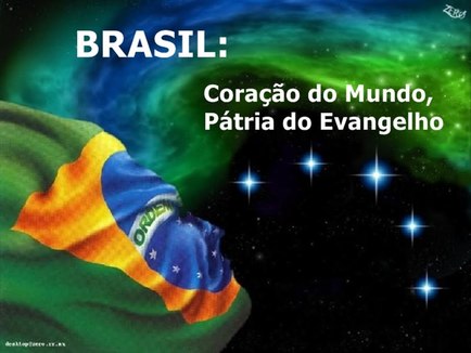 Brasil: Brasil Coração do Mundo, Pátria do Evangelho.